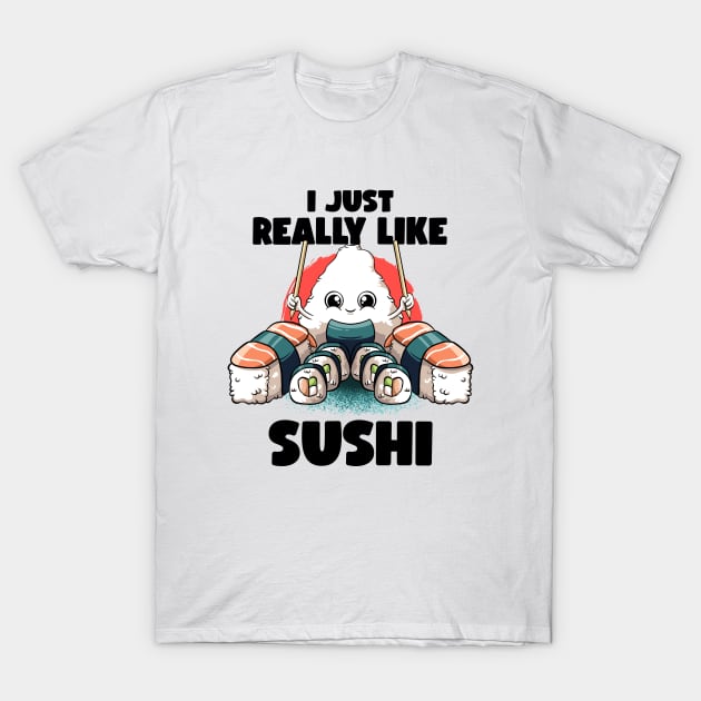 I Just Really Like Sushi Kawaii Food Japanese Anime Sushi T-Shirt by MerchBeastStudio